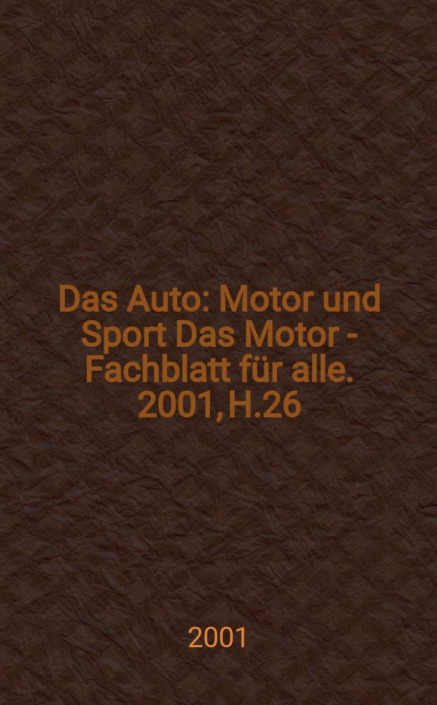 Das Auto : Motor und Sport Das Motor - Fachblatt für alle. 2001, H.26