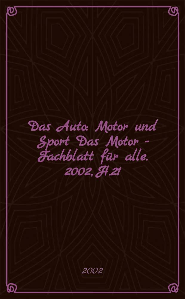 Das Auto : Motor und Sport Das Motor - Fachblatt für alle. 2002, H.21
