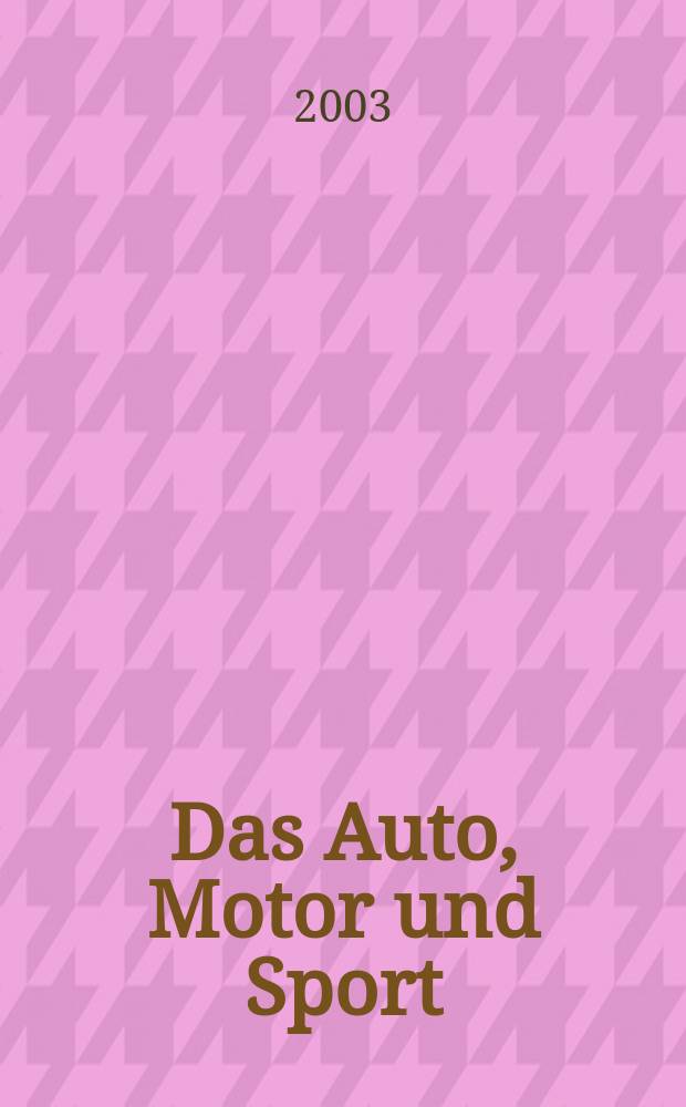 Das Auto, Motor und Sport : das Motor - Fachblatt f&uuml;r alle. 2003, H.4