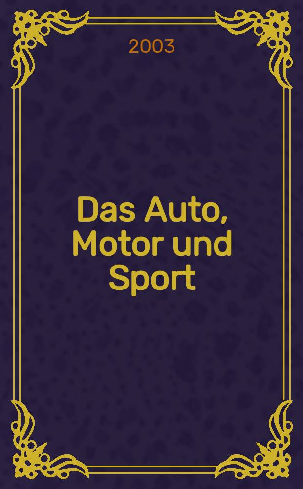 Das Auto, Motor und Sport : das Motor - Fachblatt f&uuml;r alle. 2003, H.23