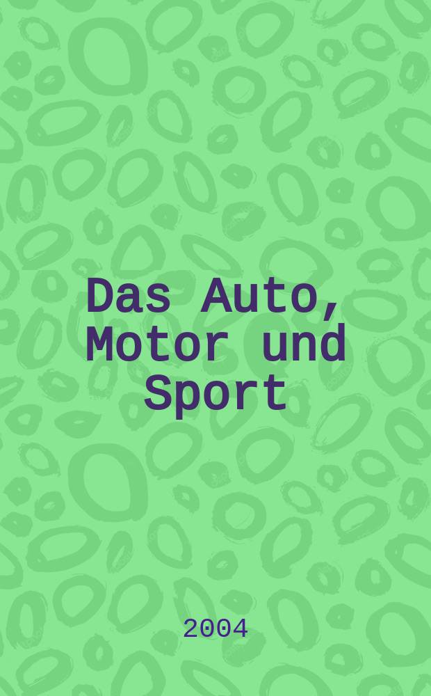 Das Auto, Motor und Sport : das Motor - Fachblatt für alle. 2004, H.19