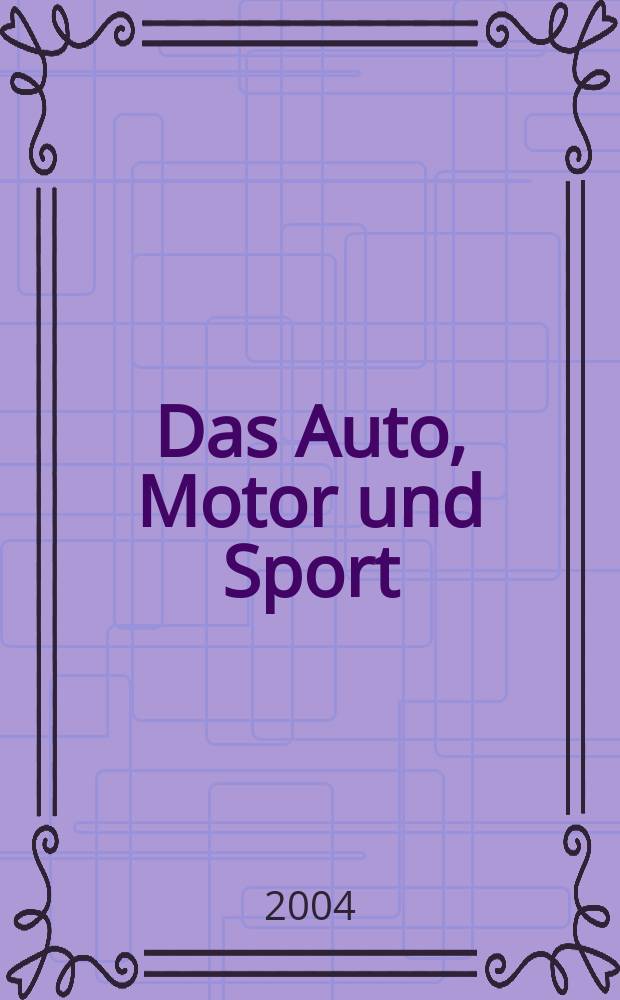 Das Auto, Motor und Sport : das Motor - Fachblatt für alle. 2004, H.23