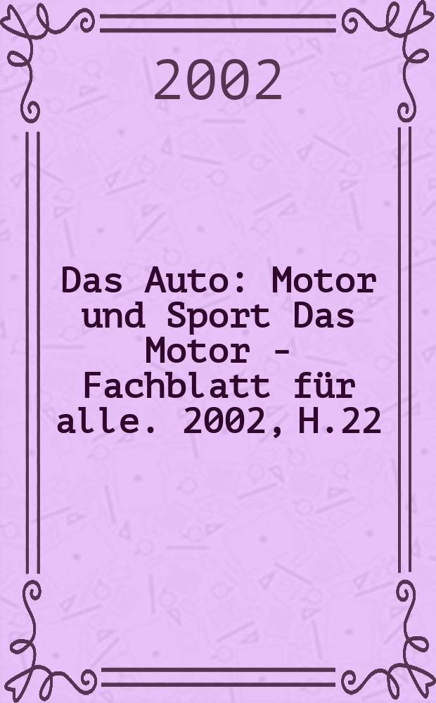 Das Auto : Motor und Sport Das Motor - Fachblatt für alle. 2002, H.22
