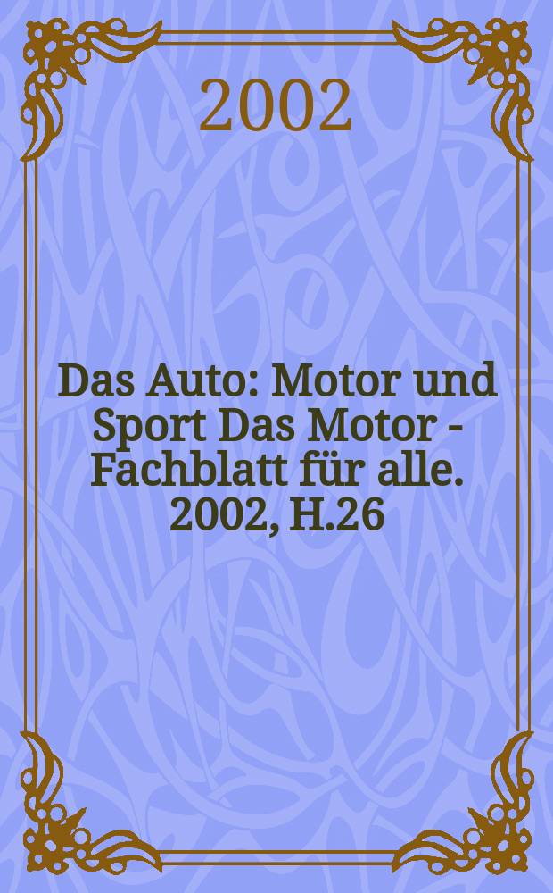 Das Auto : Motor und Sport Das Motor - Fachblatt für alle. 2002, H.26