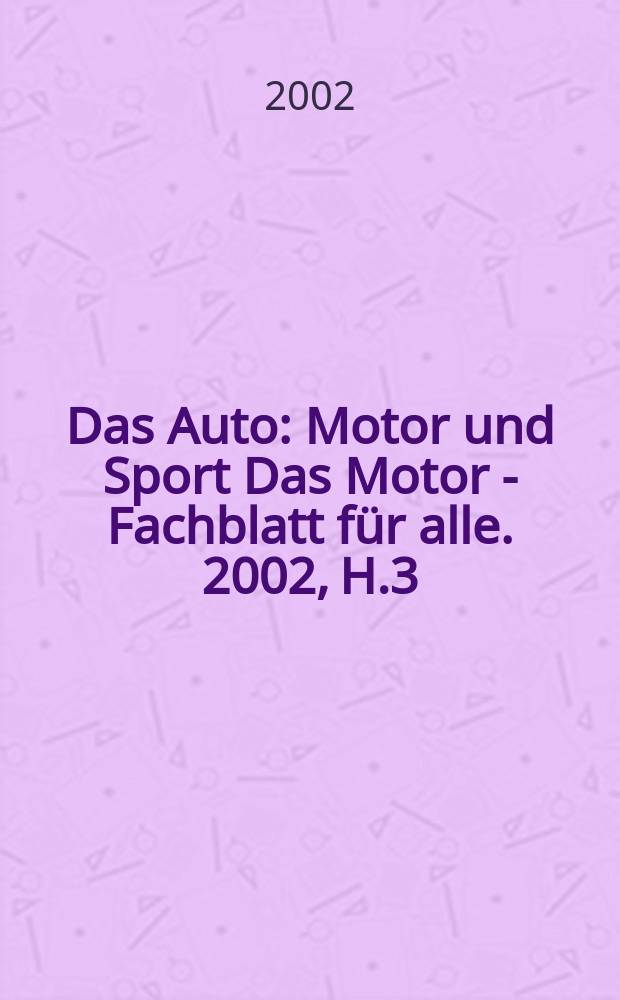 Das Auto : Motor und Sport Das Motor - Fachblatt für alle. 2002, H.3