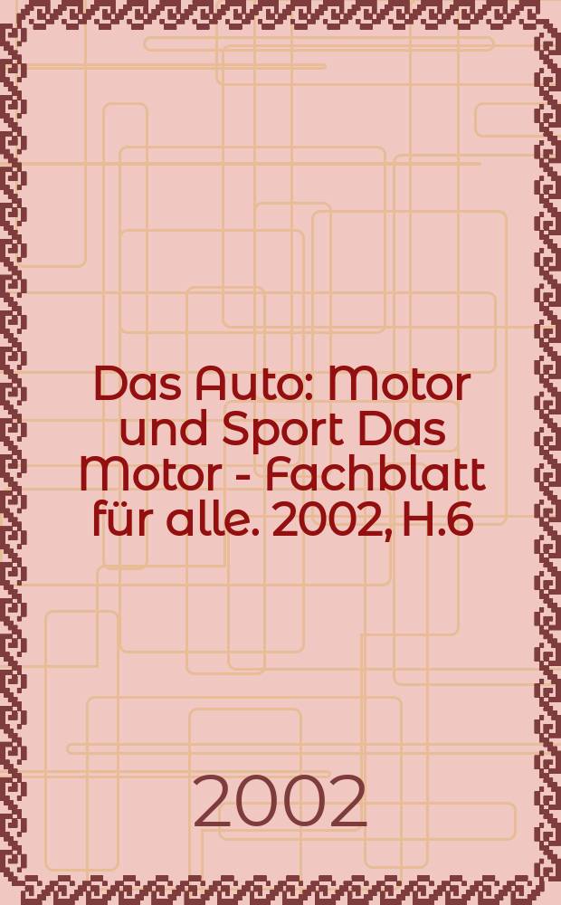 Das Auto : Motor und Sport Das Motor - Fachblatt für alle. 2002, H.6