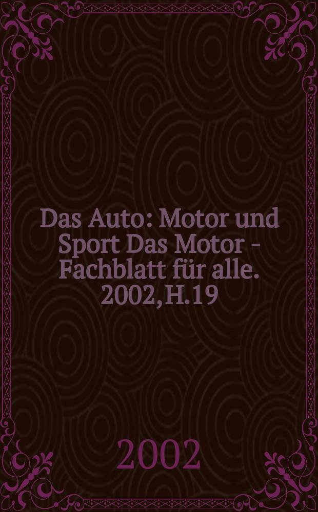 Das Auto : Motor und Sport Das Motor - Fachblatt für alle. 2002, H.19