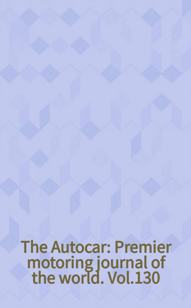 The Autocar : Premier motoring journal of the world. Vol.130