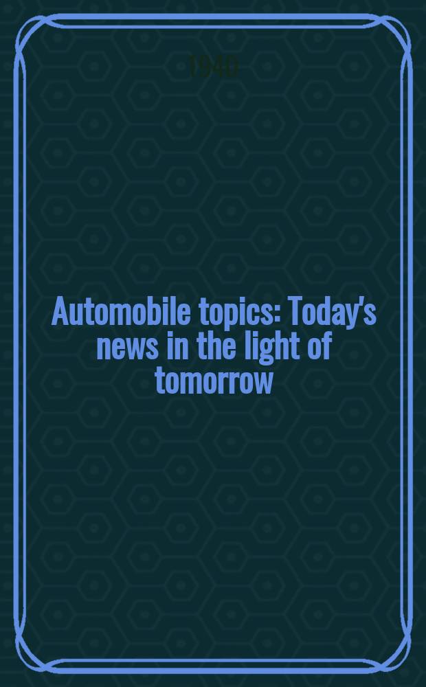 Automobile topics : Today's news in the light of tomorrow