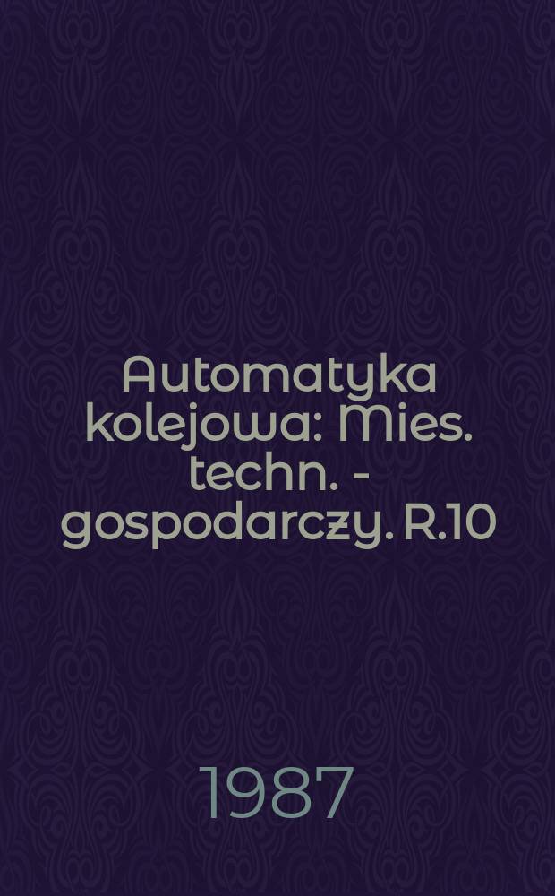 Automatyka kolejowa : Mies. techn. - gospodarczy. R.10(34) 1987, №10