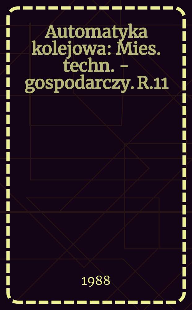 Automatyka kolejowa : Mies. techn. - gospodarczy. R.11(35) 1988, №11