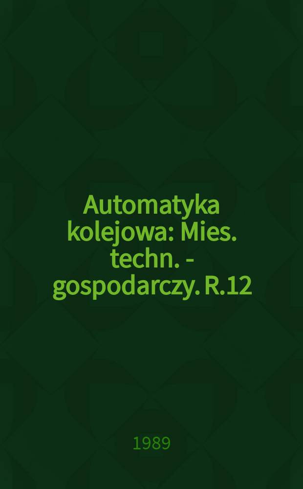 Automatyka kolejowa : Mies. techn. - gospodarczy. R.12(36) 1989, №9