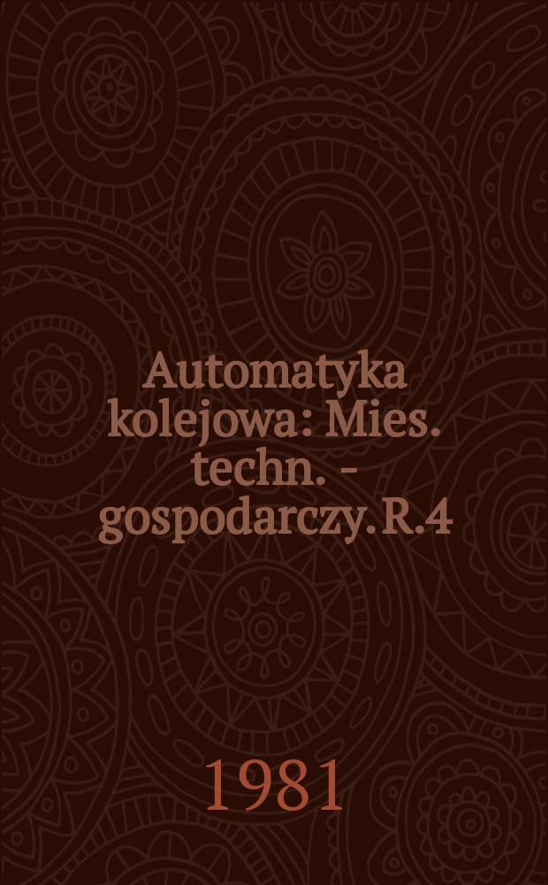 Automatyka kolejowa : Mies. techn. - gospodarczy. R.4(28) 1981, №4