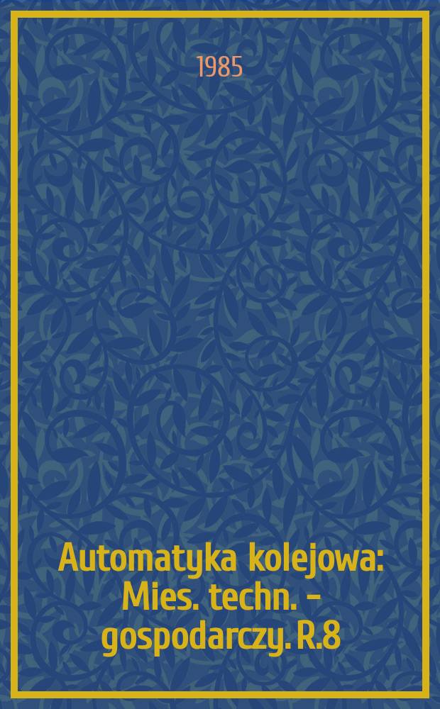 Automatyka kolejowa : Mies. techn. - gospodarczy. R.8(32) 1985, №2
