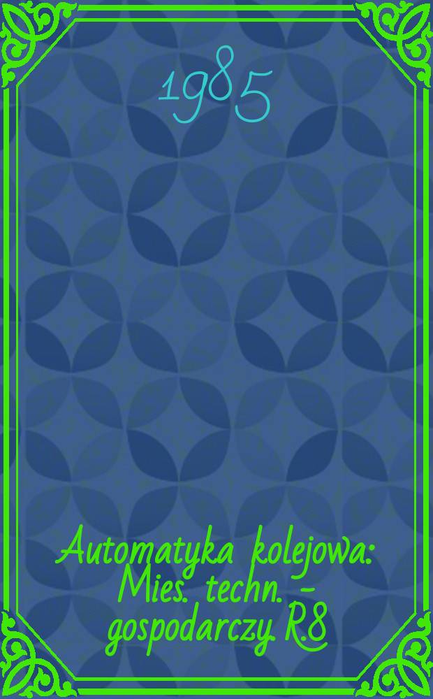 Automatyka kolejowa : Mies. techn. - gospodarczy. R.8(32) 1985, №9