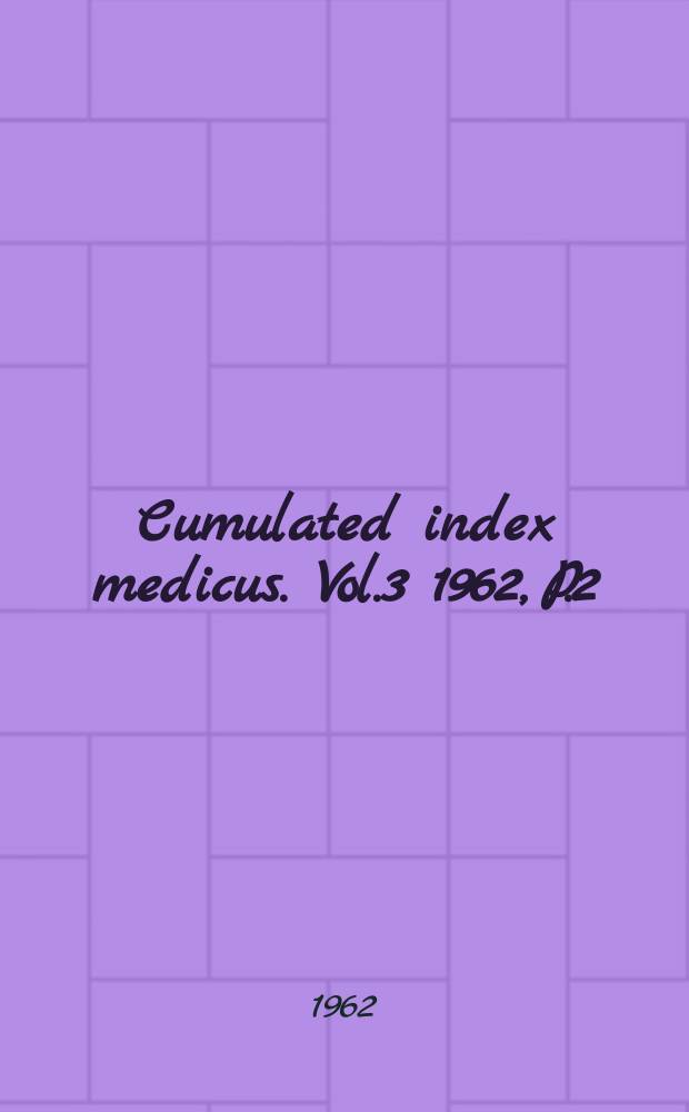 Cumulated index medicus. Vol.3 1962, P.2 : Subject index