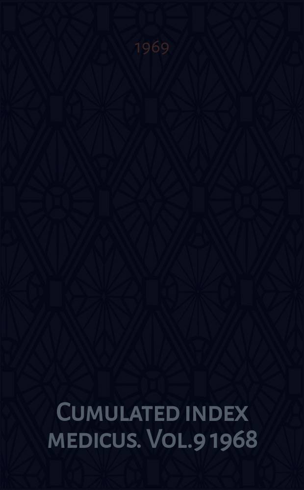 Cumulated index medicus. Vol.9 1968 : Introduction ; Medical subject headings ; List of journals indexed ; Bibliography of medical reviews ; Subject index