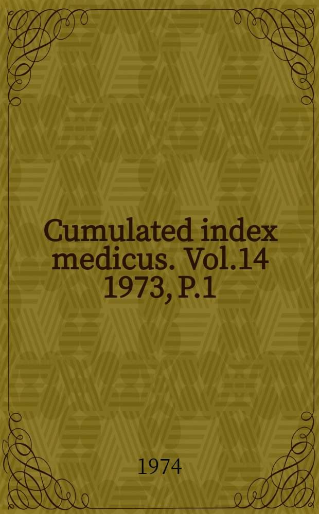 Cumulated index medicus. Vol.14 1973, P.1 : Medical subject headings ; List of journals indexed ; Bibliography of medical reviews ; Author index