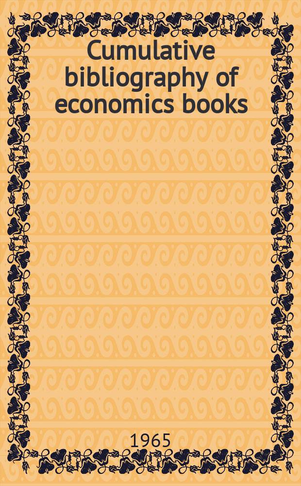 Cumulative bibliography of economics books : Annual ed. : Ed. by Dep. of economics Univ. of Pittsburgh, Pittsburgh (Pa)