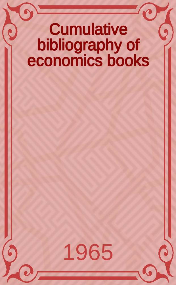 Cumulative bibliography of economics books : Annual ed. Ed. by Dep. of economics Univ. of Pittsburgh, Pittsburgh (Pa). Vol.1 : 1954/1962