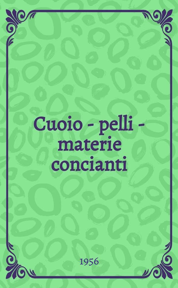 Cuoio - pelli - materie concianti : Bollettino della Stazione sperimentale per l'industria delle pelli e delle materie concianti