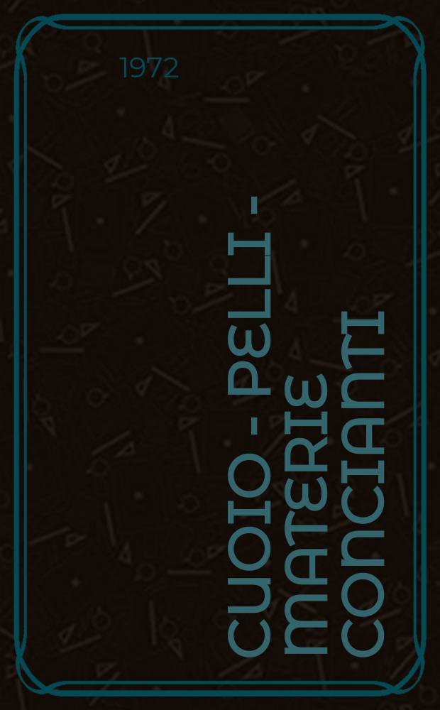 Cuoio - pelli - materie concianti : Bollettino della Stazione sperimentale per l'industria delle pelli e delle materie concianti. Vol.48, №6 : Convegno nazionale del cuoio, 23