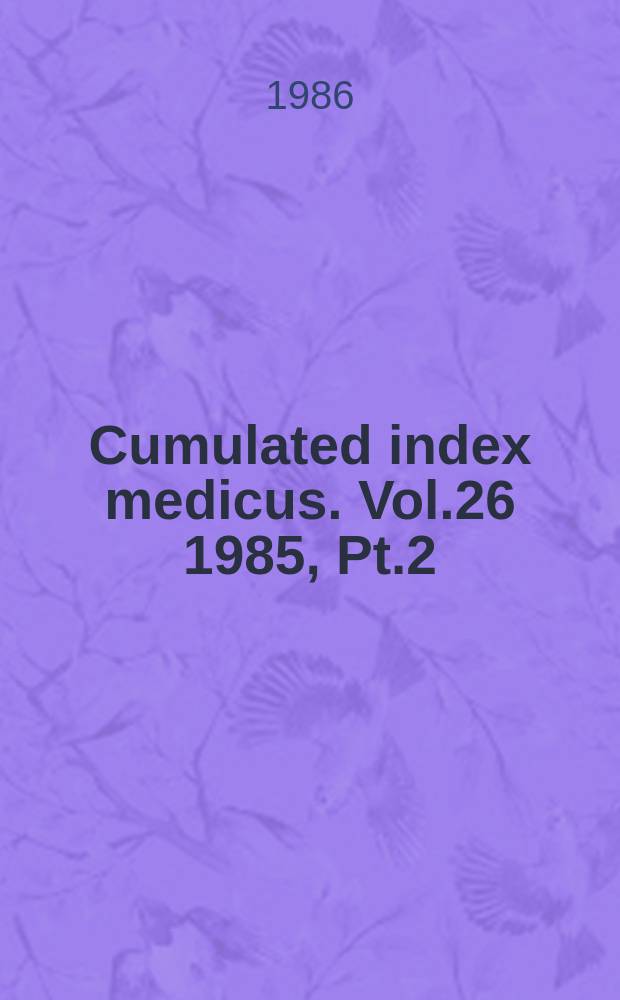 Cumulated index medicus. Vol.26 1985, [Pt.]2 : Journals and monographs indexed ; Bibliography of medical reviews ; Author index
