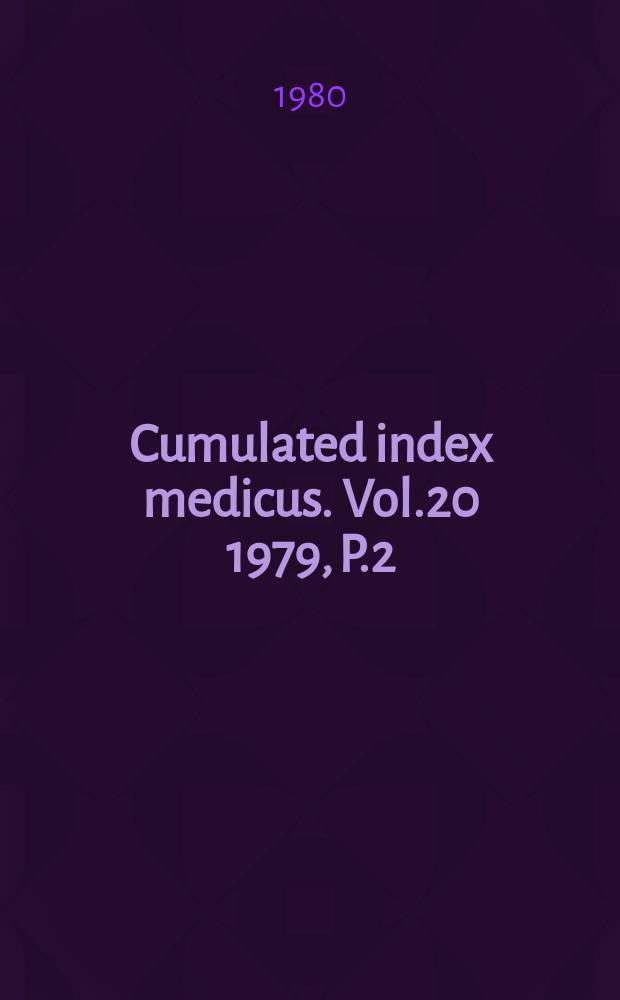 Cumulated index medicus. Vol.20 1979, [P.]2 : Journals and monographs indexed ; Bibliography of medical reviews ; Author index