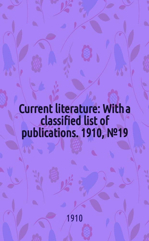 Current literature : With a classified list of publications. 1910, №19