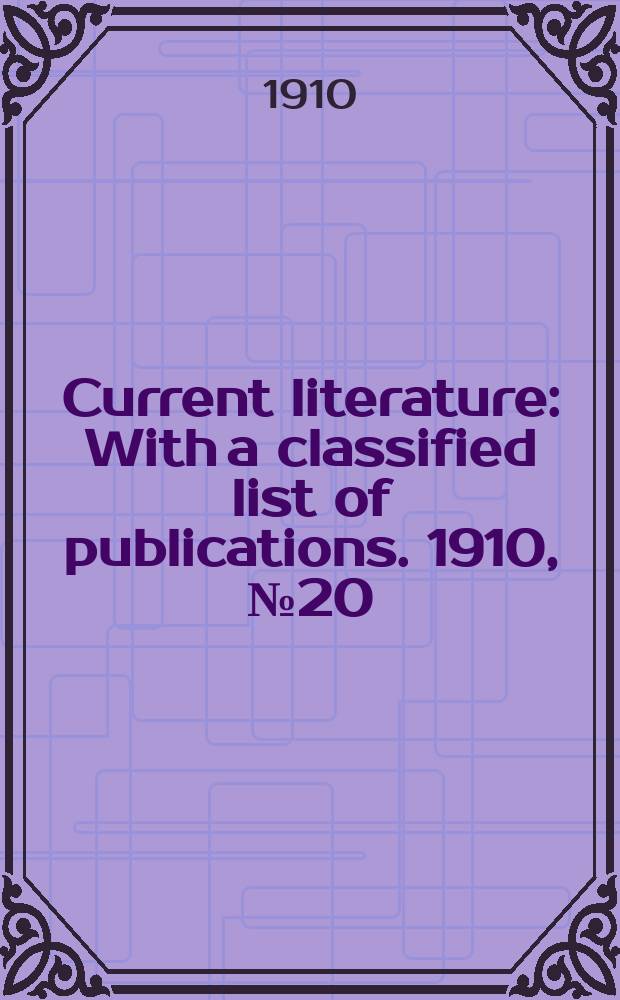 Current literature : With a classified list of publications. 1910, №20