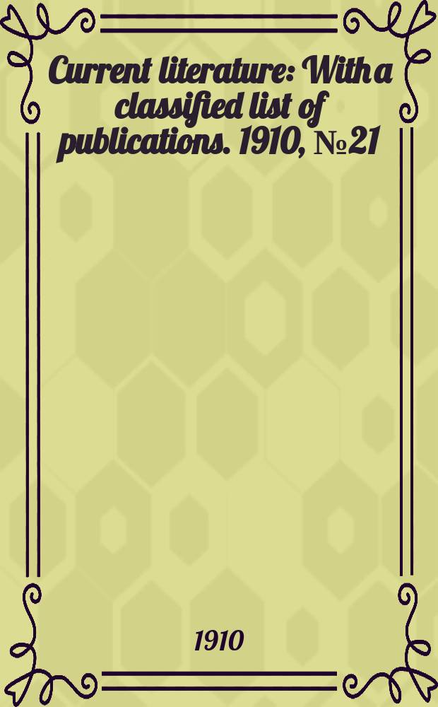 Current literature : With a classified list of publications. 1910, №21