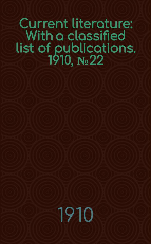 Current literature : With a classified list of publications. 1910, №22