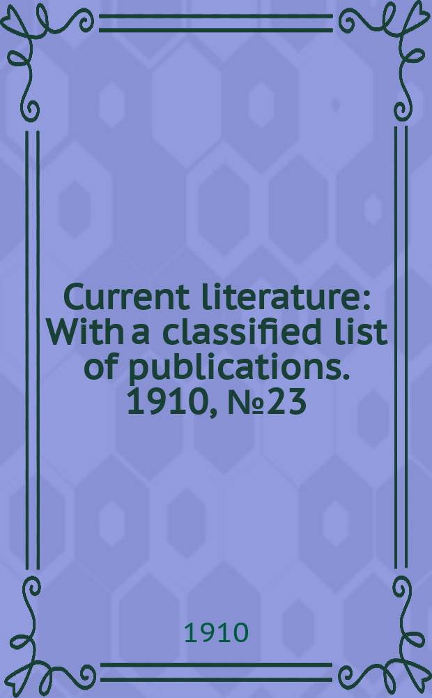 Current literature : With a classified list of publications. 1910, №23