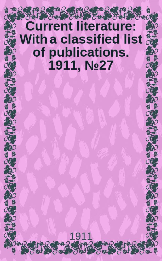 Current literature : With a classified list of publications. 1911, №27