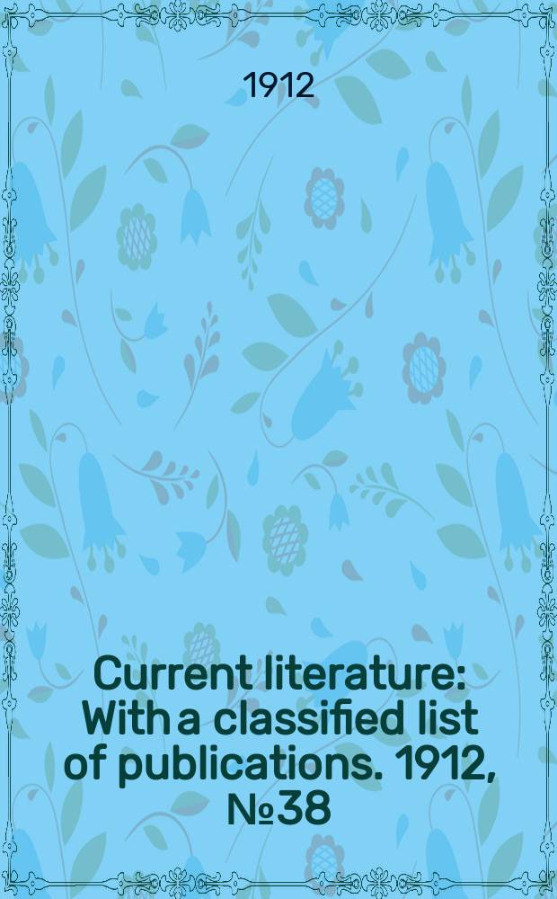 Current literature : With a classified list of publications. 1912, №38