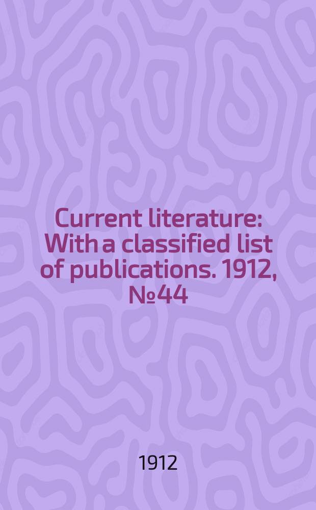 Current literature : With a classified list of publications. 1912, №44