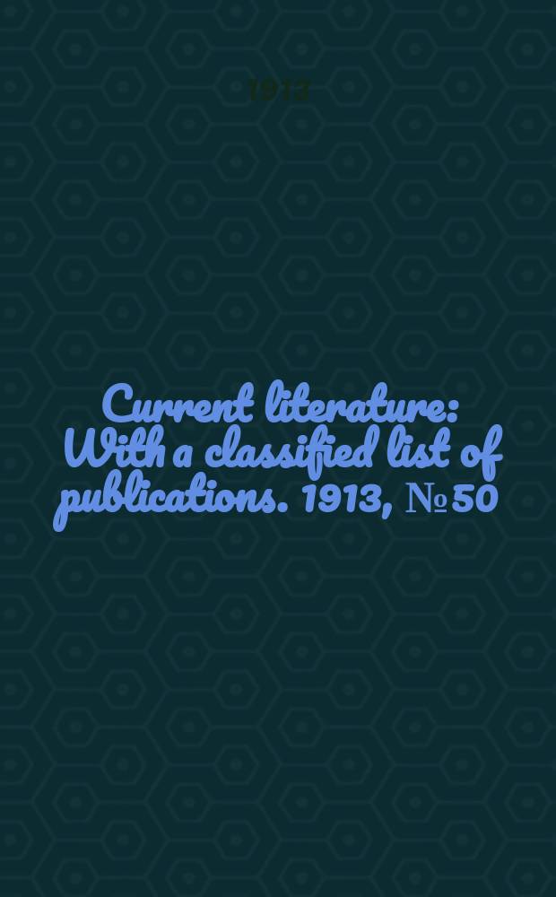 Current literature : With a classified list of publications. 1913, №50