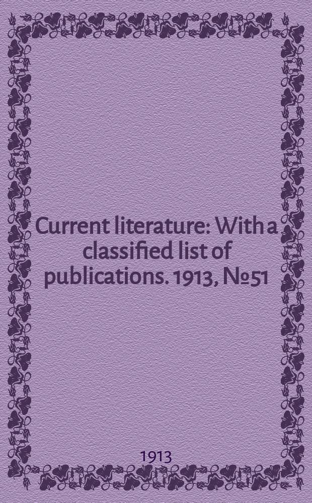 Current literature : With a classified list of publications. 1913, №51