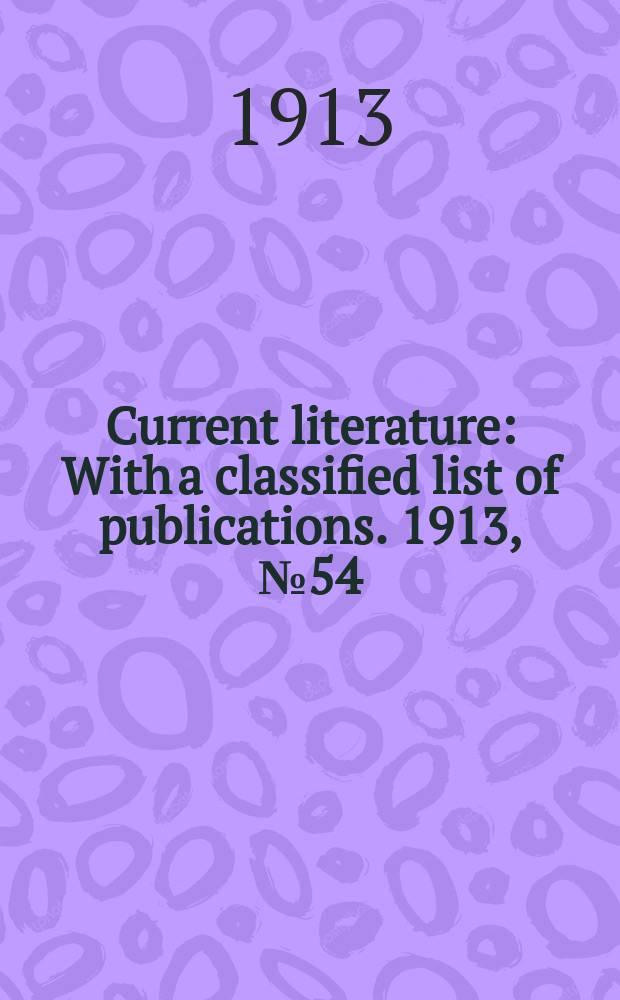 Current literature : With a classified list of publications. 1913, №54