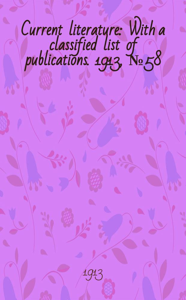 Current literature : With a classified list of publications. 1913, №58