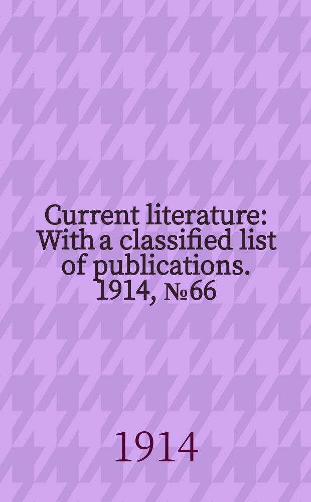 Current literature : With a classified list of publications. 1914, №66