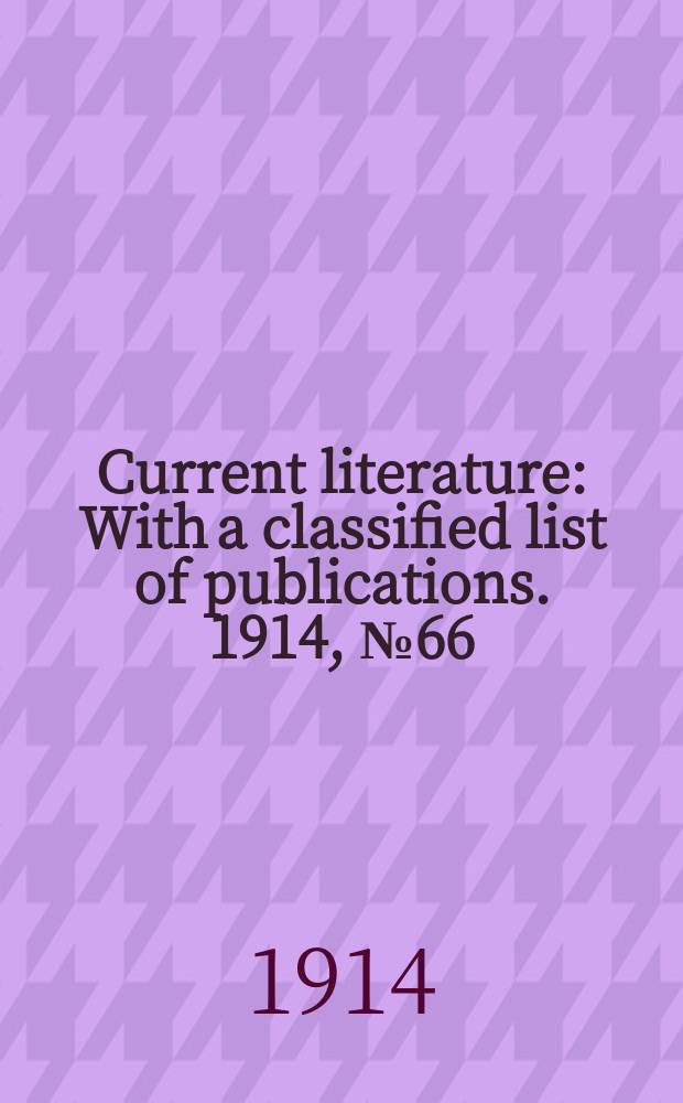 Current literature : With a classified list of publications. 1914, №66