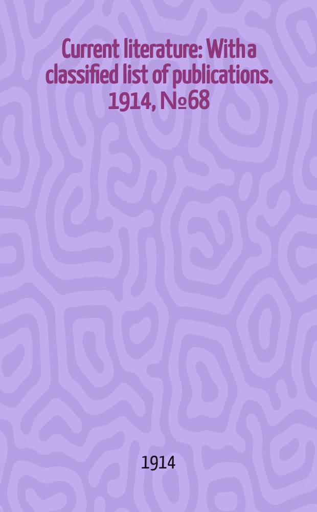 Current literature : With a classified list of publications. 1914, №68