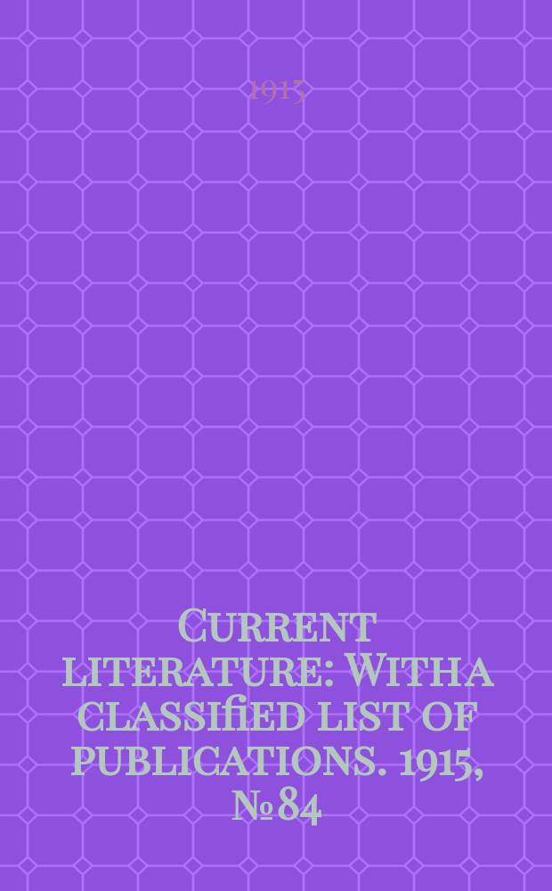 Current literature : With a classified list of publications. 1915, №84