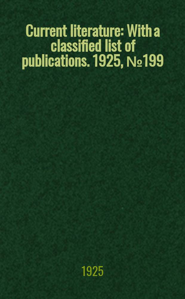 Current literature : With a classified list of publications. 1925, №199
