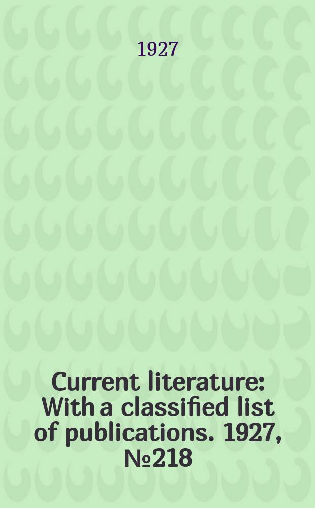 Current literature : With a classified list of publications. 1927, №218
