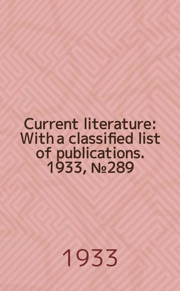 Current literature : With a classified list of publications. 1933, №289