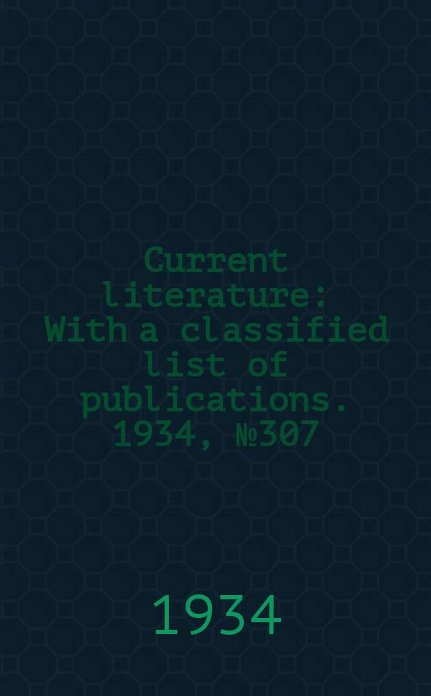 Current literature : With a classified list of publications. 1934, №307