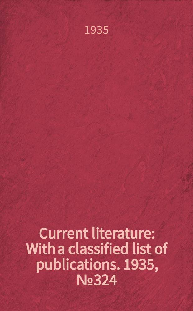 Current literature : With a classified list of publications. 1935, №324