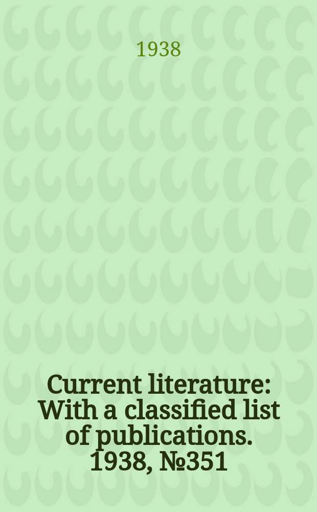 Current literature : With a classified list of publications. 1938, №351